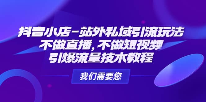 抖音小店-站外私域引流玩法：不做直播，不做短视频，引爆流量技术教程-疯来资源