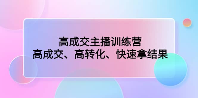 高成交主播训练营：高成交、高转化、快速拿结果-疯来资源