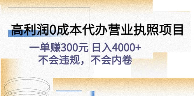 高利润0成本代办营业执照项目：不会违规，不会内卷-疯来资源