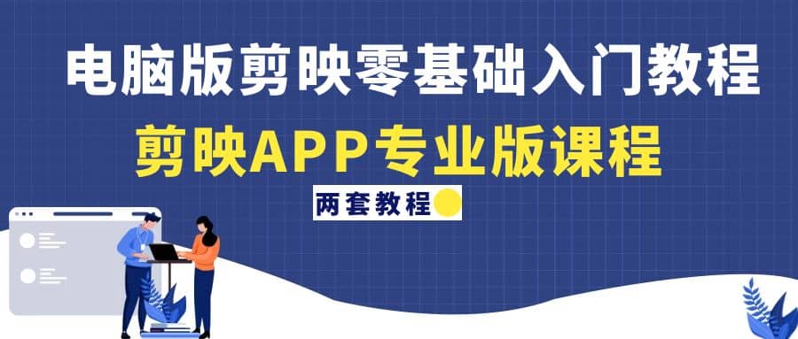 电脑版剪映零基础入门教程+剪映APP专业版课程（两套教程）-疯来资源