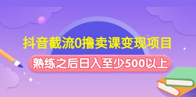 抖音截流0撸卖课变现项目-疯来资源