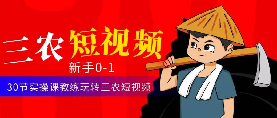 三农短视频从0~1运营课：30节实操课教练玩转三农短视频-疯来资源