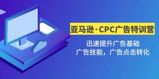 亚马逊·CPC广告·2期特训营，迅速提升广告基础，广告技能，广告点击转化-疯来资源