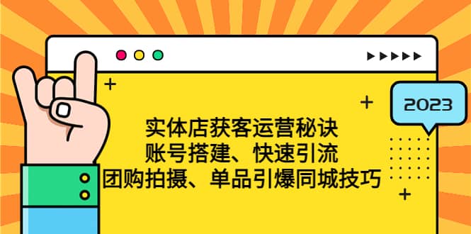 实体店获客运营秘诀：账号搭建-快速引流-团购拍摄-单品引爆同城技巧 等等-疯来资源