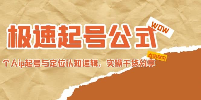 极速起号公式，个人ip起号与定位认知逻辑，实操干货分享-疯来资源