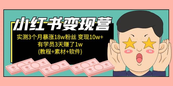 小红书变现营：实测3个月涨18w粉丝 变现10w+有学员3天1w(教程+素材+软件)-疯来资源