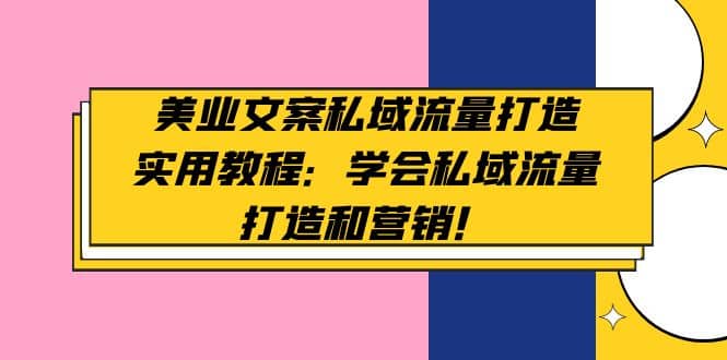 美业文案私域流量打造实用教程：学会私域流量打造和营销-疯来资源