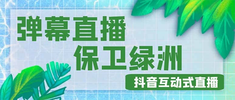 外面收费1980的抖音弹幕保卫绿洲项目，抖音报白，实时互动直播【详细教程】-疯来资源