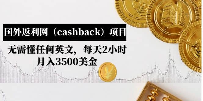 国外返利网（cashback）项目：无需懂任何英文，每天2小时，月入3500美元-疯来资源