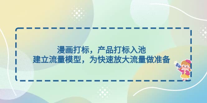 漫画打标，产品打标入池，建立流量模型，为快速放大流量做准备-疯来资源