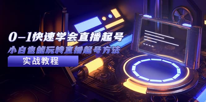 2023从0-1快速学会直播起号，小白也能玩转直播起号方法实战流程-疯来资源