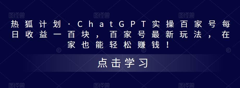 热狐计划·Chat.GPT实操百家号最新玩法-疯来资源