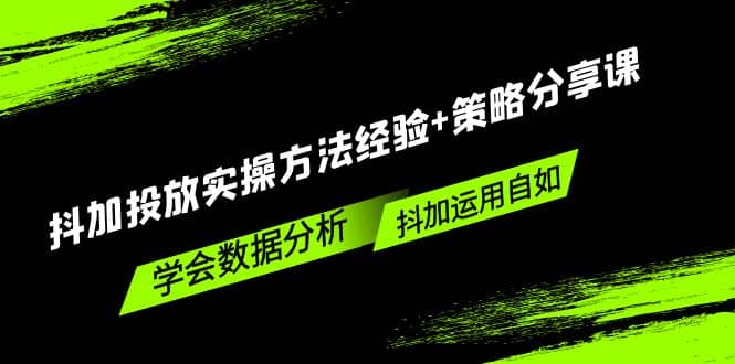 抖加投放实操方法经验+策略分享课，学会数据分析，抖加运用自如-疯来资源