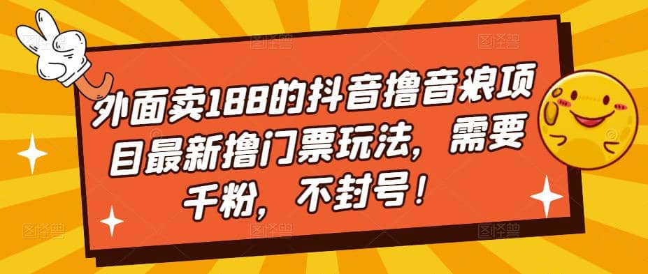 外面卖188的抖音撸音浪项目最新撸门票玩法，需要千粉，不封号-疯来资源
