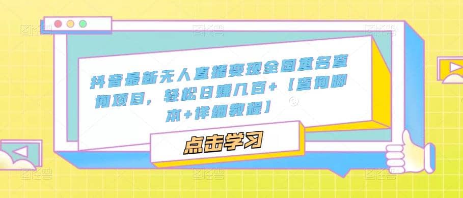 抖音最新无人直播变现全国重名查询项目 日赚几百+【查询脚本+详细教程】-疯来资源