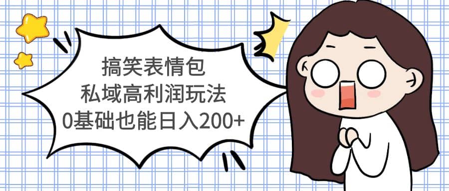 搞笑表情包私域高利润玩法-疯来资源