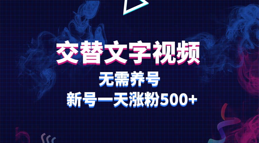 交替文字视频，无需养号，新号一天涨粉500+-疯来资源