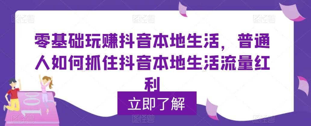 0基础玩赚抖音同城本地生活，普通人如何抓住抖音本地生活流量红利-疯来资源