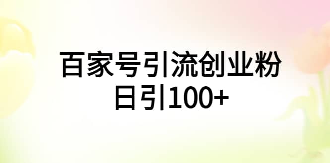 百家号引流创业粉日引100+有手机电脑就可以操作-疯来资源