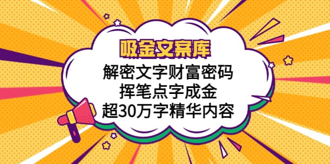 吸金文案库，解密文字财富密码，挥笔点字成金，超30万字精华内容-疯来资源