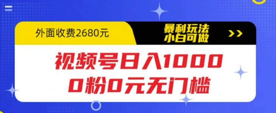 视频号日入1000，0粉0元无门槛，暴利玩法，小白可做，拆解教程-疯来资源