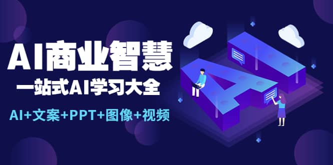 AI商业智慧：一站式AI学习大全【AI+文案+PPT+图像+视频】-疯来资源