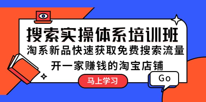 搜索实操体系培训班：淘系新品快速获取免费搜索流量 开一家赚钱的淘宝店铺-疯来资源