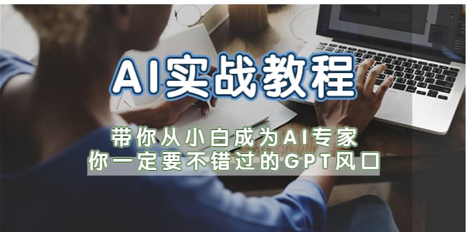 AI实战教程，带你从小白成为AI专家，你一定要不错过的G-P-T风口-疯来资源