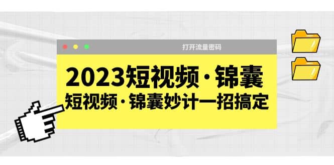 2023短视频·锦囊，短视频·锦囊妙计一招搞定，打开流量密码-疯来资源