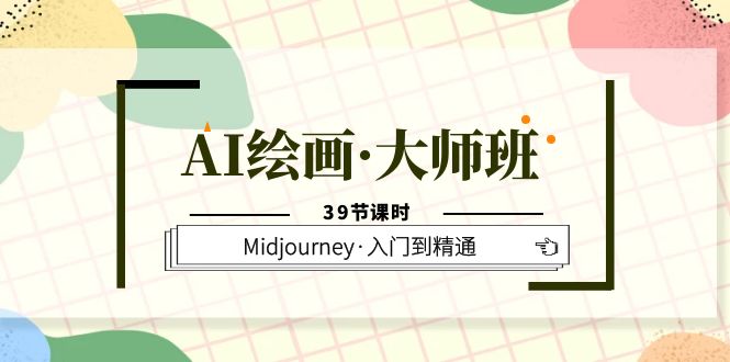 AI绘画·大师班，Midjourney·入门到精通（39节课时）-疯来资源