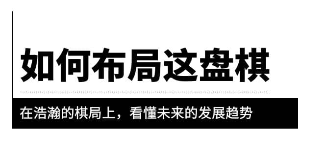 某公众号付费文章《如何布局这盘棋》在浩瀚的棋局上，看懂未来的发展趋势-疯来资源