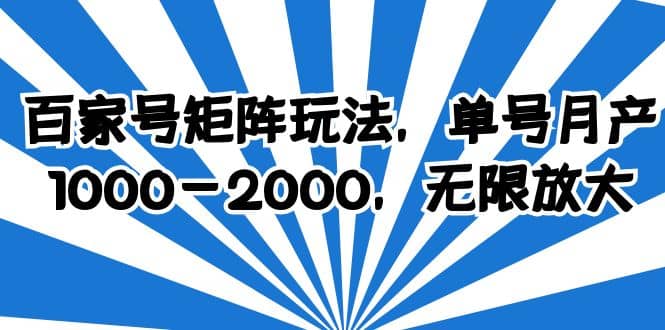百家号矩阵玩法，单号月产1000-2000，无限放大-疯来资源