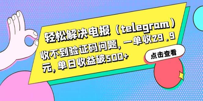 轻松解决电报（telegram）收不到验证码问题，一单收29.9元，单日收益破500+-疯来资源