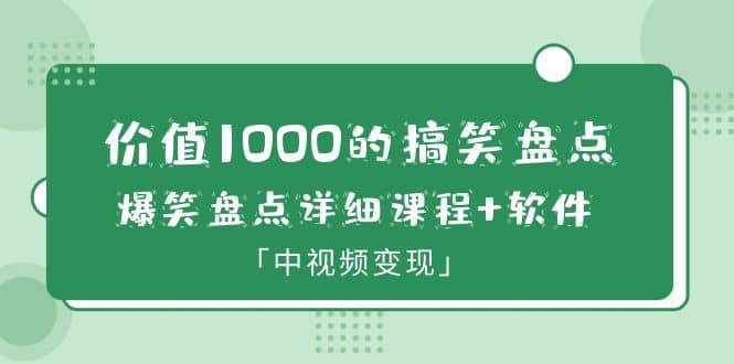 价值1000的搞笑盘点大V爆笑盘点详细课程+软件，中视频变现-疯来资源