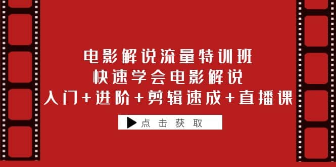 电影解说流量特训班：快速学会电影解说，入门+进阶+剪辑速成+直播课-疯来资源