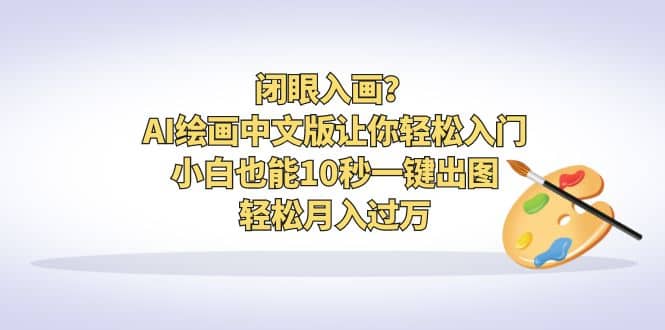 闭眼入画？AI绘画中文版让你轻松入门！小白也能10秒一键出图，轻松月入过万-疯来资源