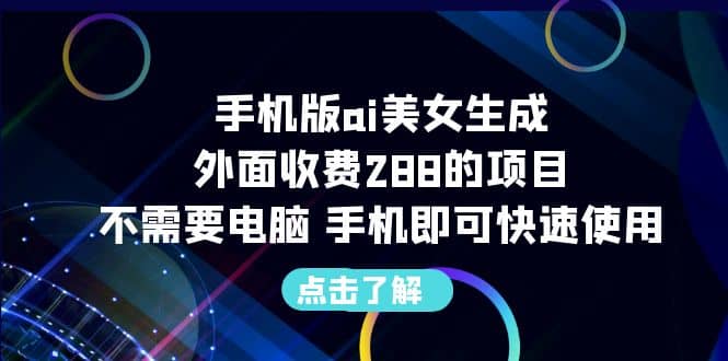 手机版ai美女生成-外面收费288的项目，不需要电脑，手机即可快速使用-疯来资源