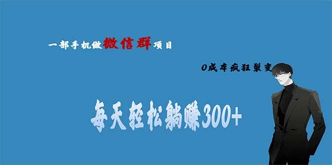 用微信群做副业，0成本疯狂裂变，当天见收益 一部手机实现每天轻松躺赚300+-疯来资源