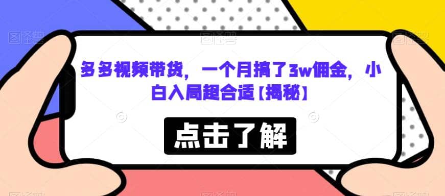 多多视频带货，一个月搞了3w佣金，小白入局超合适【揭秘】-疯来资源