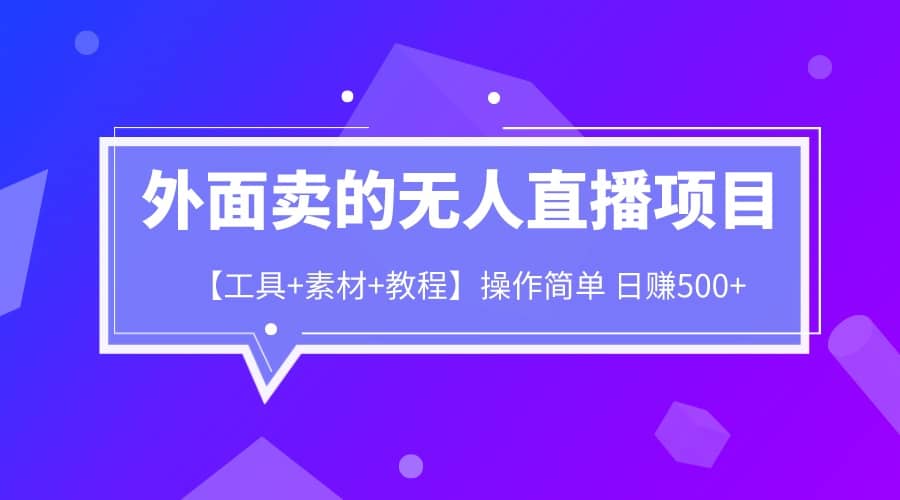 外面卖1980的无人直播项目【工具+素材+教程】日赚500+-疯来资源