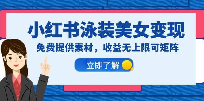 小红书泳装美女变现，免费提供素材，收益无上限可矩阵（教程+素材）-疯来资源