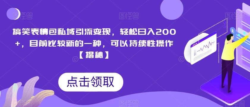 搞笑表情包私域引流变现，轻松日入200+，目前比较新的一种，可以持续性操作【揭秘】-疯来资源