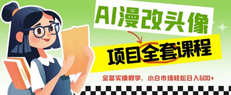 AI漫改头像全套课程，实操变现，小白轻轻松松日入600+-疯来资源