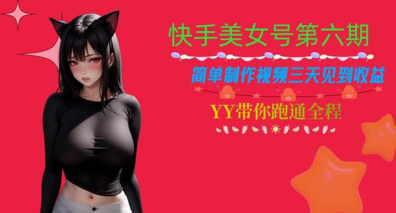 快手美女号第六期，简单制作视频三天见到收益【揭秘】-疯来资源