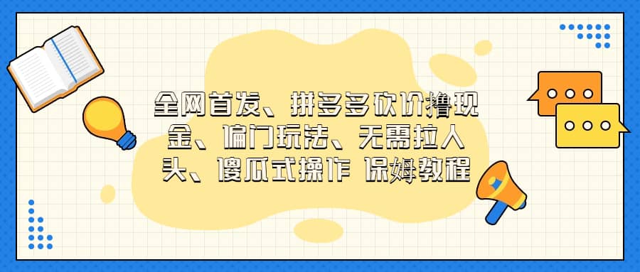 全网首发，拼多多砍价撸现金，偏门玩法，无需拉人头，傻瓜式操作  保姆教程-疯来资源