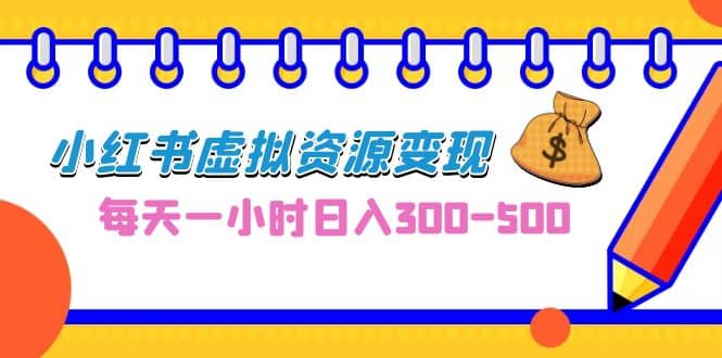 0成本副业项目，每天一小时日入300-500，小红书虚拟资源变现（教程+素材）-疯来资源