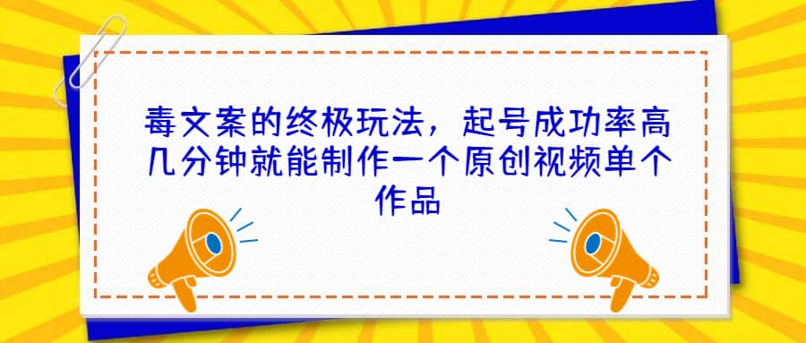 毒文案的终极玩法，起号成功率高几分钟就能制作一个原创视频单个作品-疯来资源