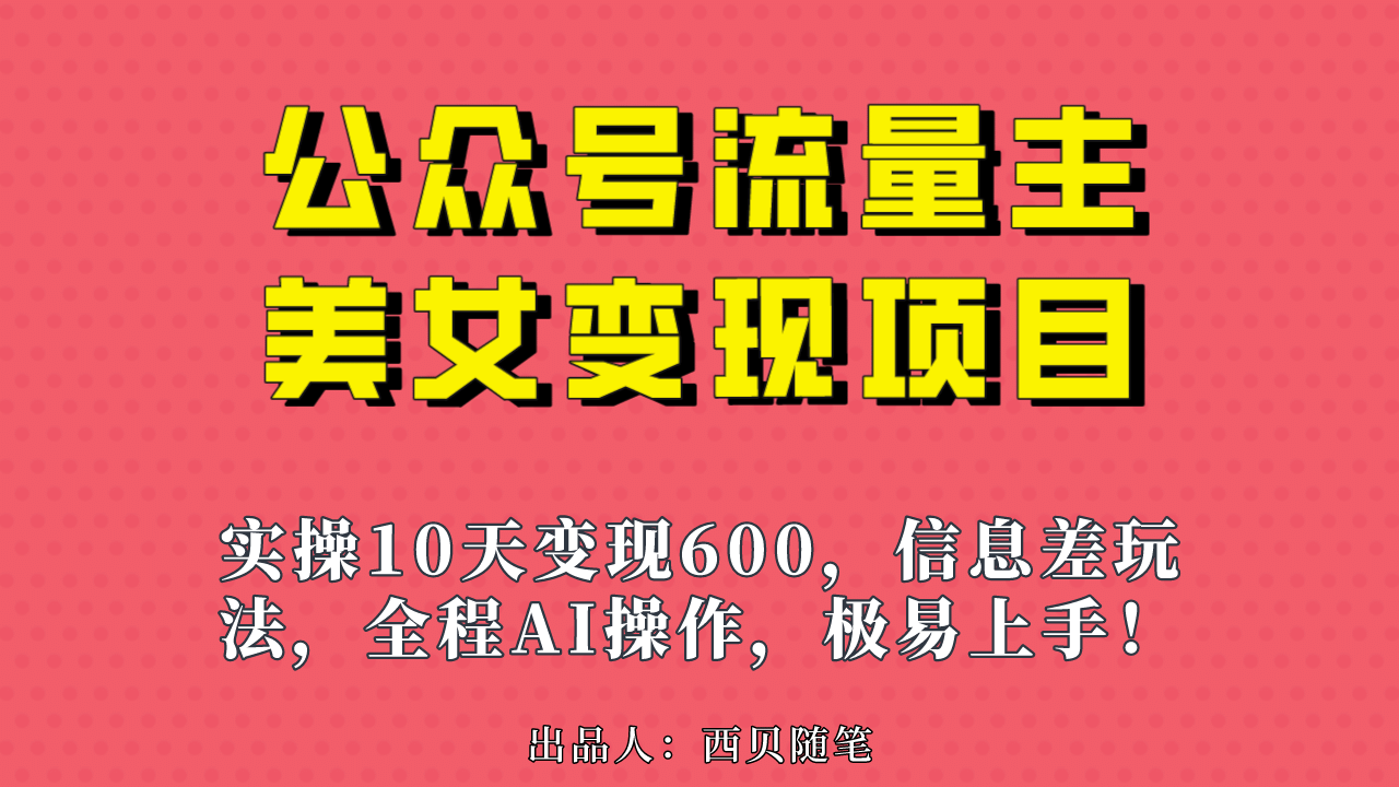 公众号流量主美女变现项目，实操10天变现600+，一个小副业利用AI无脑搬-疯来资源