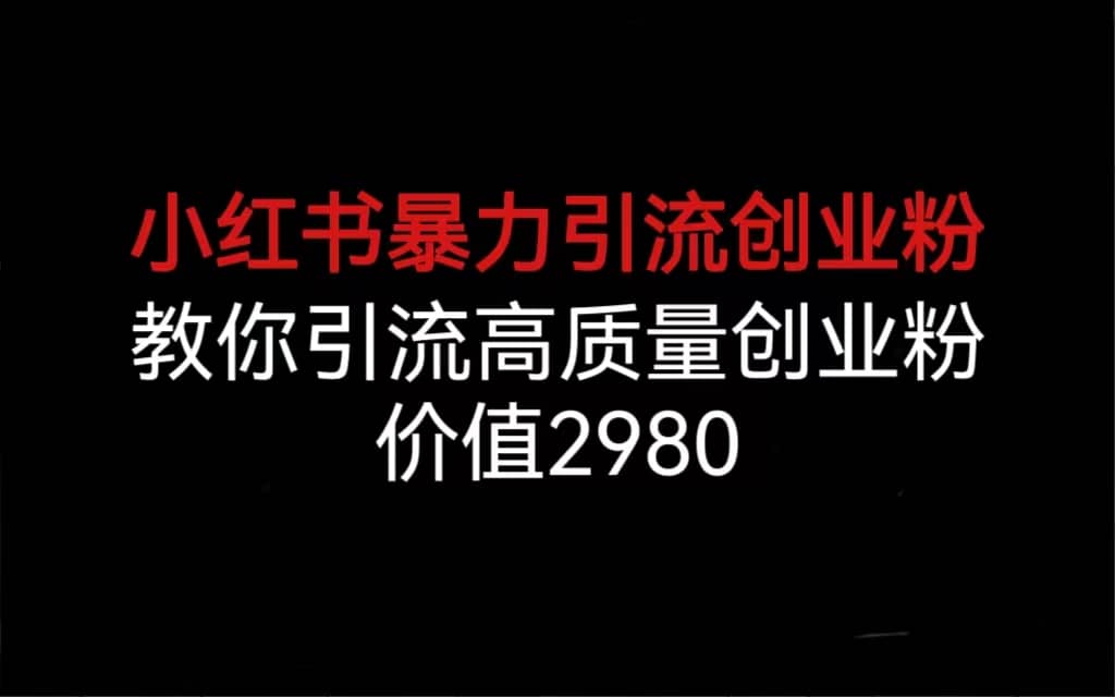 小红书暴力引流创业粉，教你引流高质量创业粉，价值2980-疯来资源