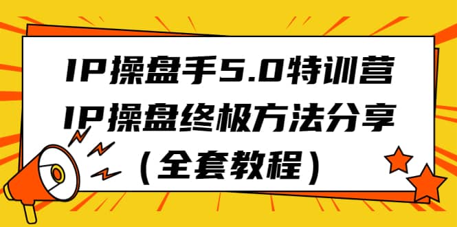 IP操盘手5.0特训营，IP操盘终极方法分享（全套教程）-疯来资源